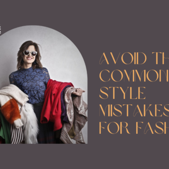 Avoid These Common Style Mistakes for Fashion