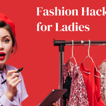 Fashion Hacks for Ladies