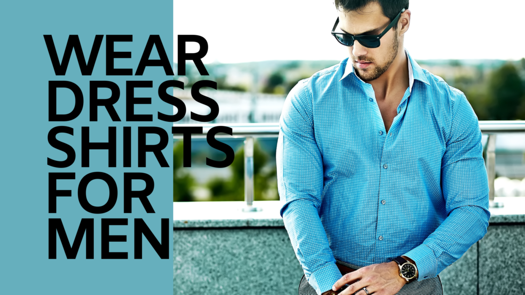 how to wear dress shirts for men